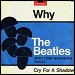 The Beatles - "Why / Cry For A Shadow" (Single)