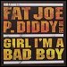 Fat Joe & P. Diddy featuring Dre - "Girl, I'm A Bad Boy" (Single)