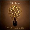 The Fray - 'How To Save A Life'
