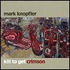 Mark Knopfler - Kill To Get Crimson