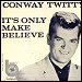 Conway Twitty - "It's Only Make Believe" (Single)